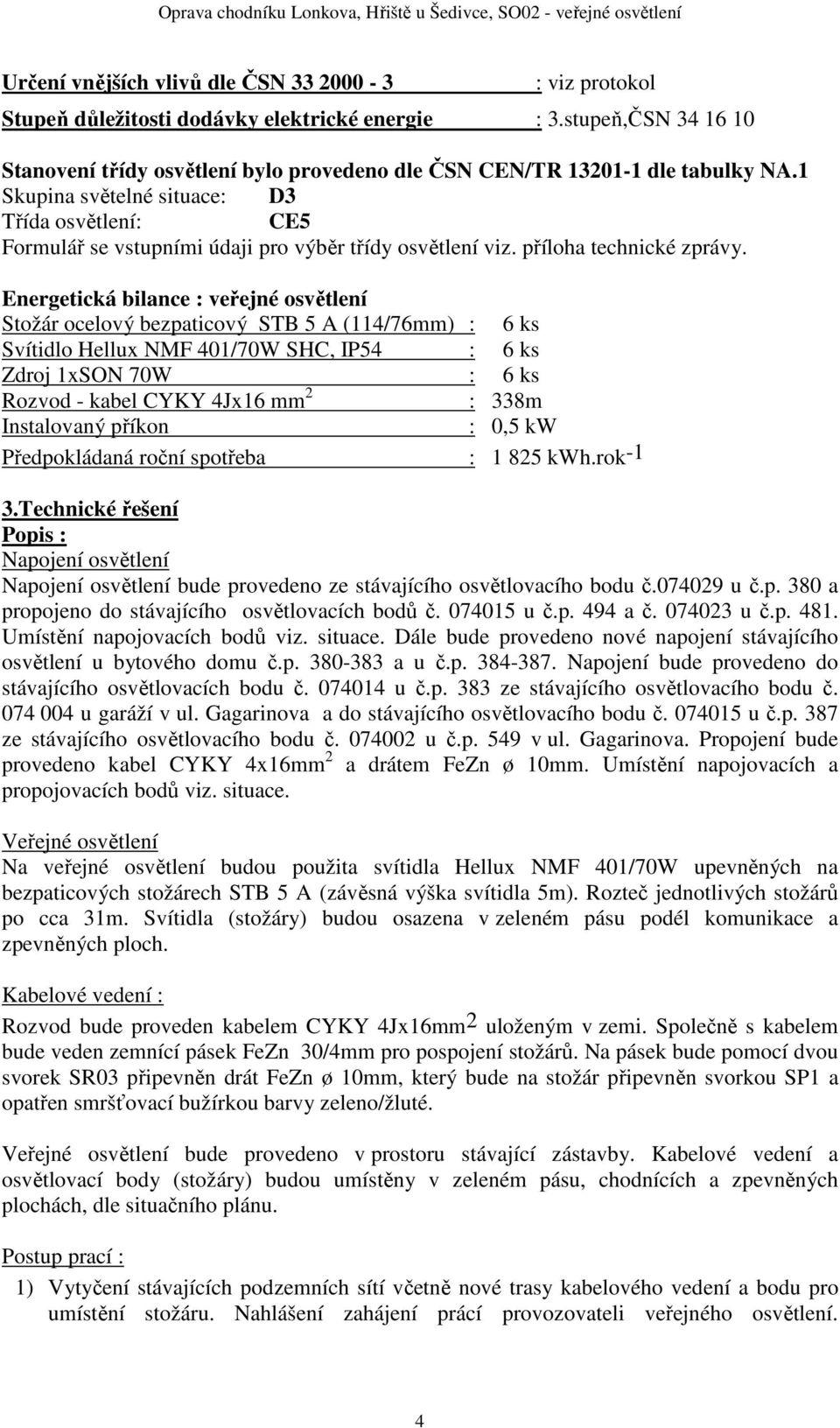 1 Skupina světelné situace: D3 Třída osvětlení: CE5 Formulář se vstupními údaji pro výběr třídy osvětlení viz. příloha technické zprávy.