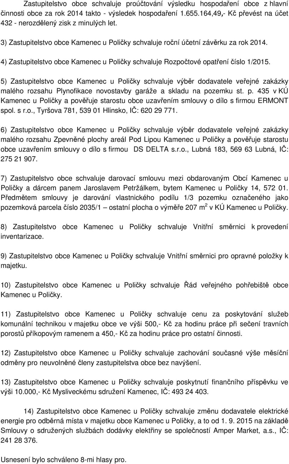 4) Zastupitelstvo obce Kamenec u Poličky schvaluje Rozpočtové opatření číslo 1/2015.