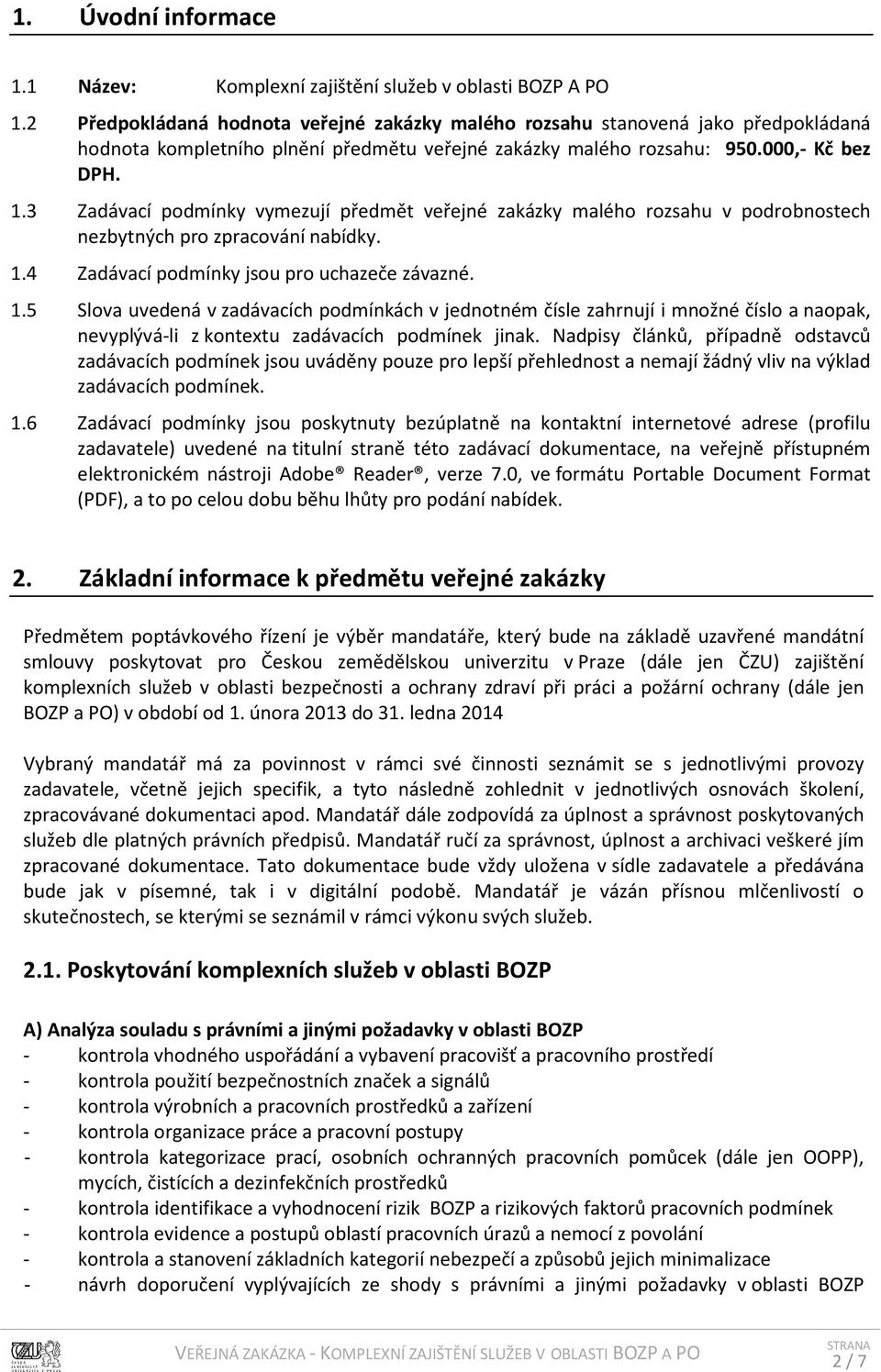 3 Zadávací podmínky vymezují předmět veřejné zakázky malého rozsahu v podrobnostech nezbytných pro zpracování nabídky. 1.