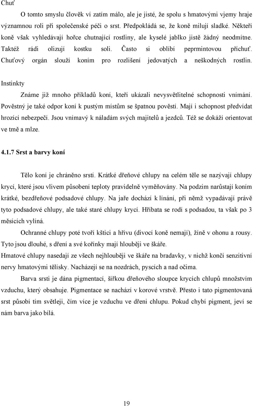 Chuťový orgán slouží koním pro rozlišení jedovatých a neškodných rostlin. Instinkty Známe již mnoho příkladů koní, kteří ukázali nevysvětlitelné schopnosti vnímání.