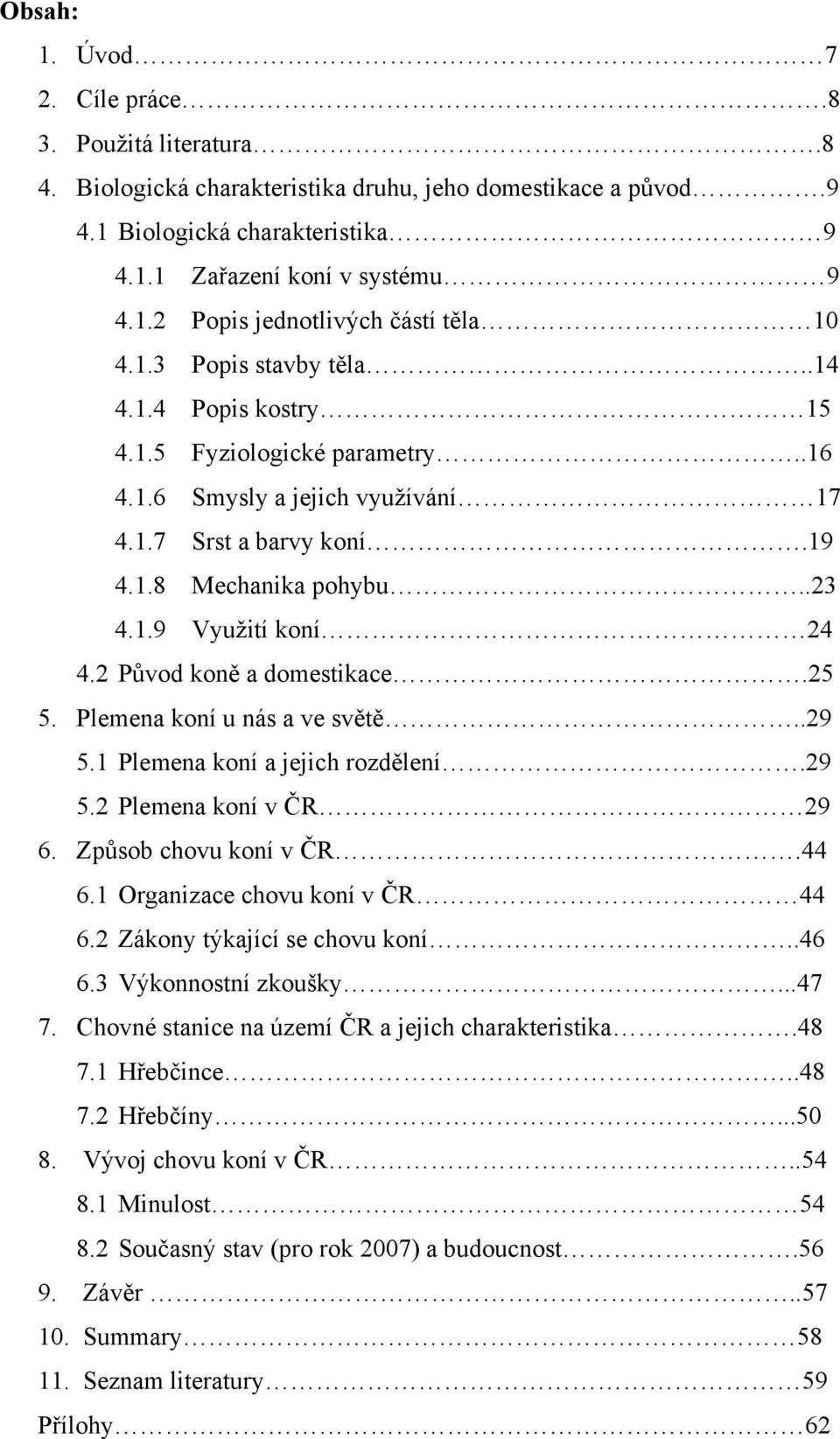 2 Původ koně a domestikace.25 5. Plemena koní u nás a ve světě..29 5.1 Plemena koní a jejich rozdělení.29 5.2 Plemena koní v ČR 29 6. Způsob chovu koní v ČR.44 6.1 Organizace chovu koní v ČR 44 6.