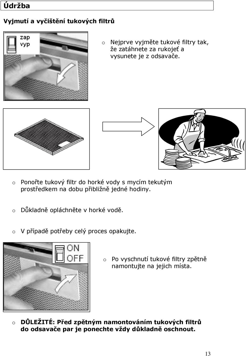 o Důkladně opláchněte v horké vodě. o V případě potřeby celý proces opakujte.