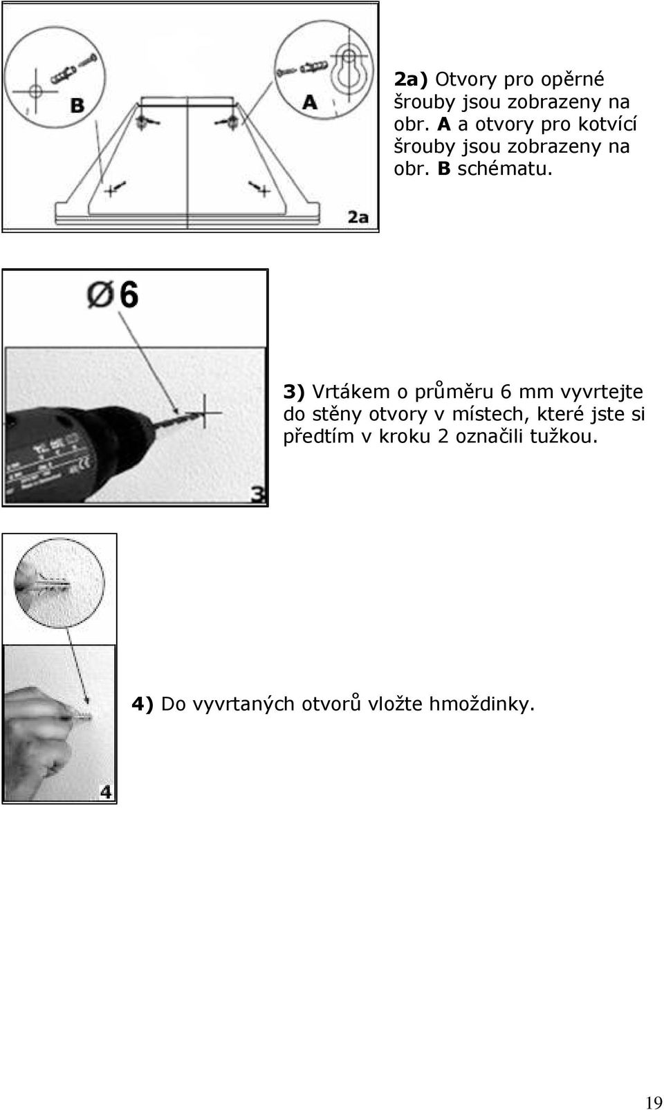 3) Vrtákem o průměru 6 mm vyvrtejte do stěny otvory v místech, které