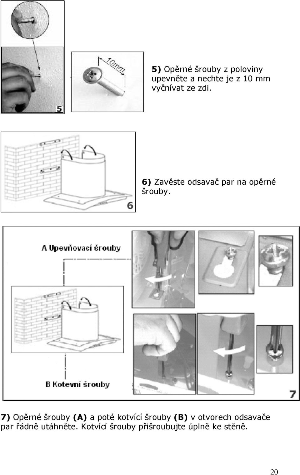 7) Opěrné šrouby (A) a poté kotvící šrouby (B) v otvorech