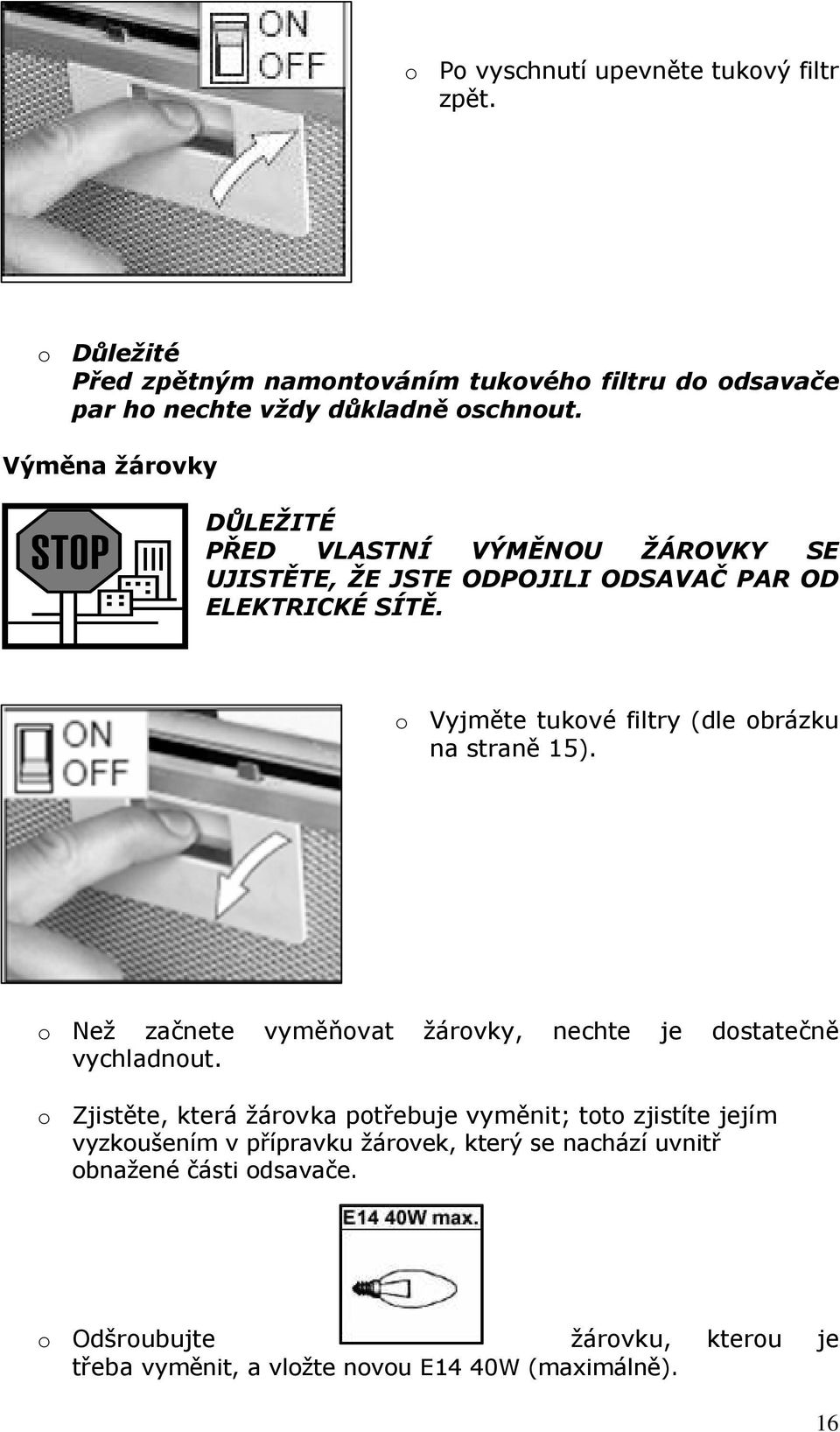 o Vyjměte tukové filtry (dle obrázku na straně 15). o Než začnete vyměňovat žárovky, nechte je dostatečně vychladnout.