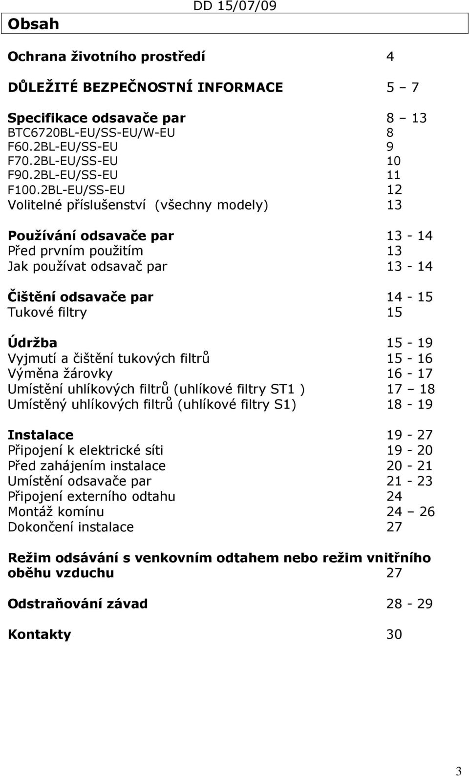 2BL-EU/SS-EU 12 Volitelné příslušenství (všechny modely) 13 Používání odsavače par 13-14 Před prvním použitím 13 Jak používat odsavač par 13-14 Čištění odsavače par 14-15 Tukové filtry 15 Údržba