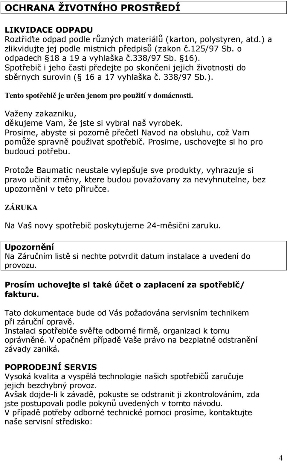 Važeny zakazniku, děkujeme Vam, že jste si vybral naš vyrobek. Prosime, abyste si pozorně přečetl Navod na obsluhu, což Vam pomůže spravně použivat spotřebič.