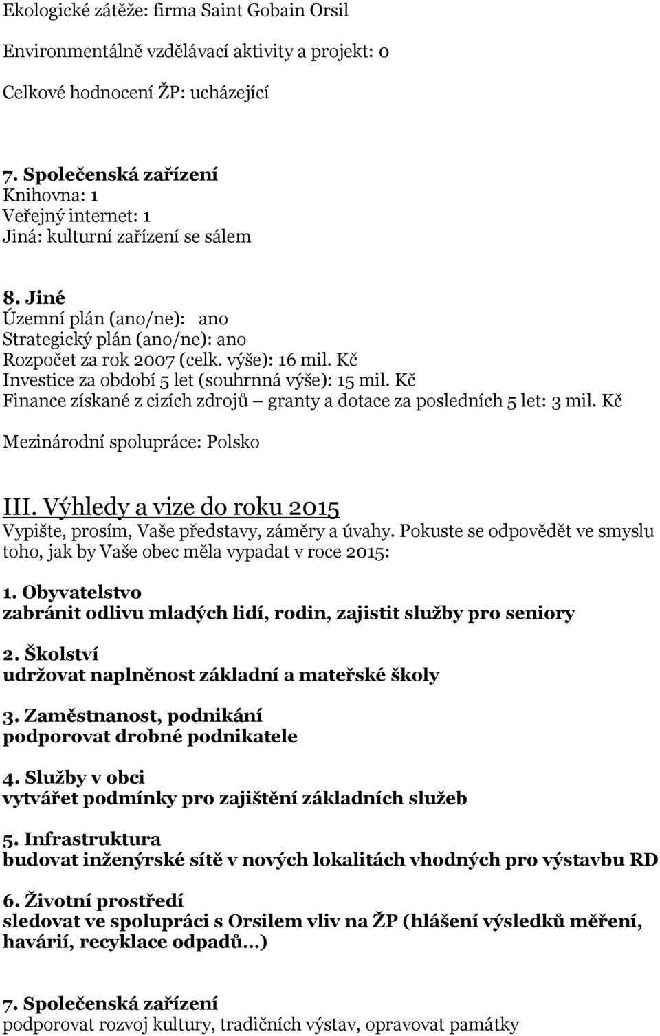 Kč Investice za období 5 let (souhrnná výše): 15 mil. Kč Finance získané z cizích zdrojů granty a dotace za posledních 5 let: 3 mil. Kč Mezinárodní spolupráce: Polsko III.