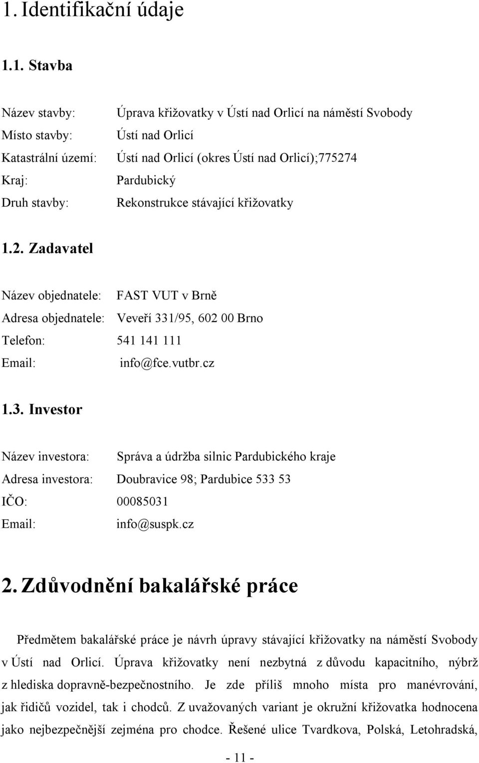 vutbr.cz 1.3. Investor Název investora: Správa a údržba silnic Pardubického kraje Adresa investora: Doubravice 98; Pardubice 533 53 IČO: 00085031 Email: info@suspk.cz 2.