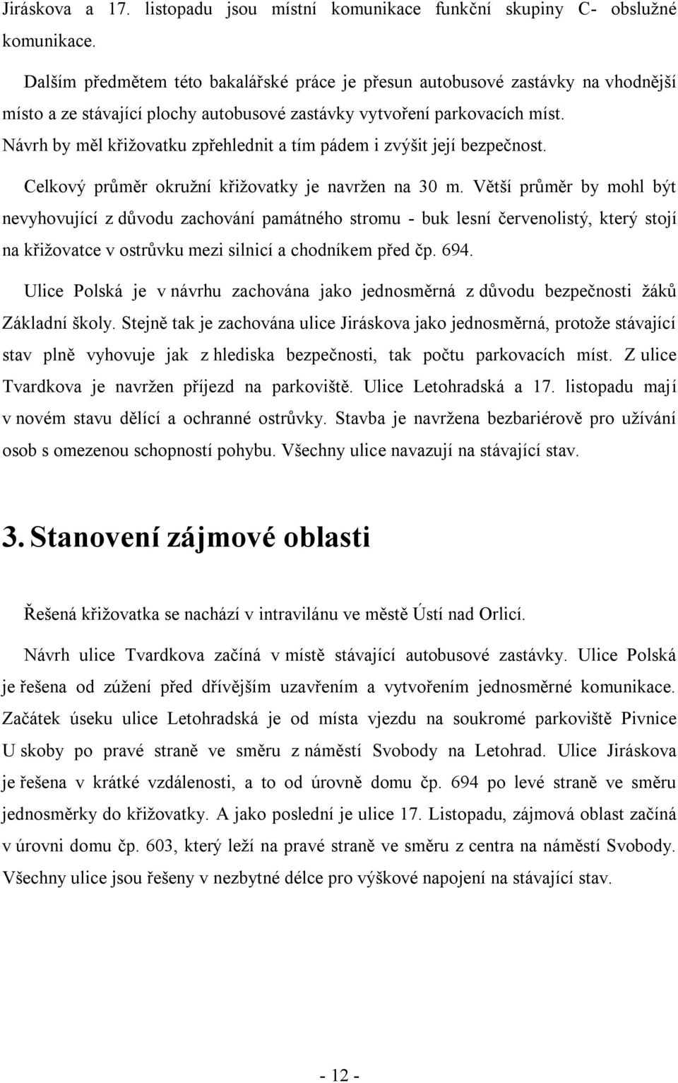 Návrh by měl křižovatku zpřehlednit a tím pádem i zvýšit její bezpečnost. Celkový průměr okružní křižovatky je navržen na 30 m.