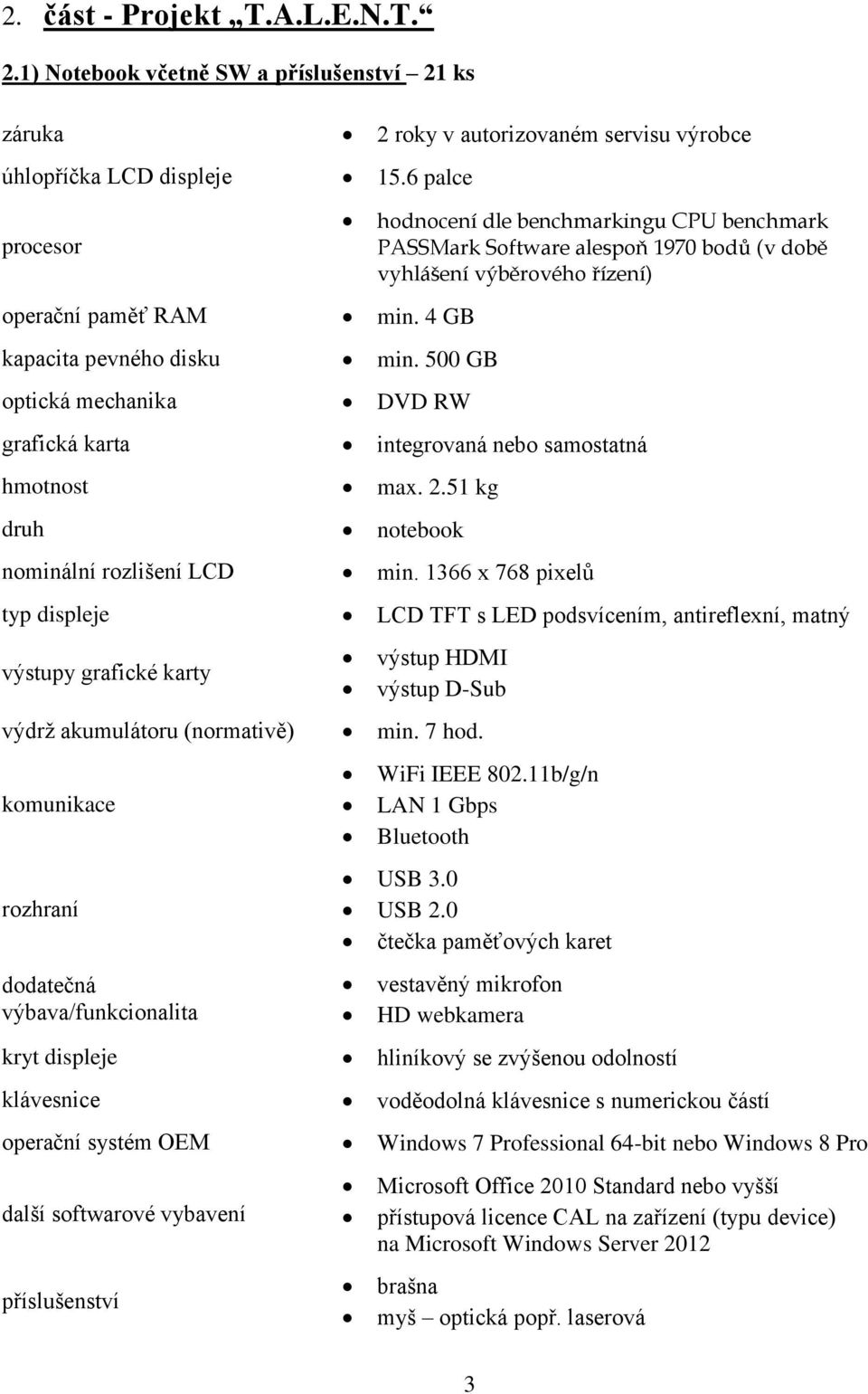 500 GB optická mechanika DVD RW hodnocení dle benchmarkingu CPU benchmark PASSMark Software alespoň 1970 bodů (v době vyhlášení výběrového řízení) grafická karta integrovaná nebo samostatná hmotnost