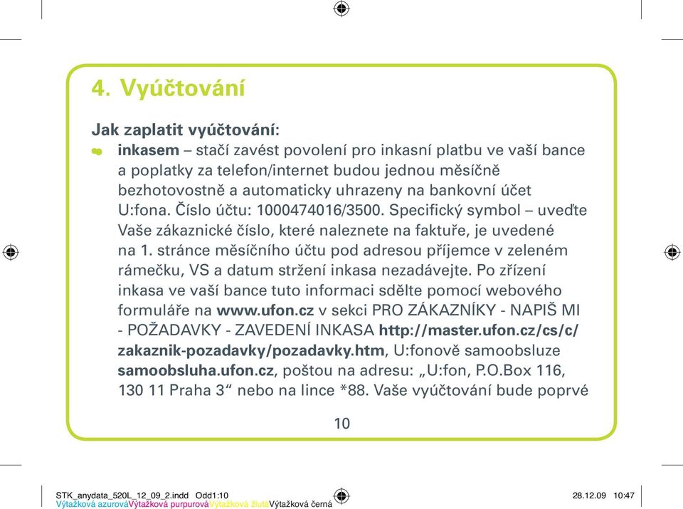 stránce měsíčního účtu pod adresou příjemce v zeleném rámečku, VS a datum stržení inkasa nezadávejte. Po zřízení inkasa ve vaší bance tuto informaci sdělte pomocí webového formuláře na www.ufon.