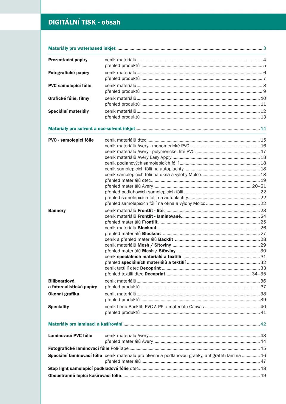 ..13 Materiály pro solvent a eco-solvent inkjet... 14 PVC - samolepicí fólie ceník materiálů...15 ceník materiálů - monomerické PVC... 16 ceník materiálů - polymerické, lité PVC.