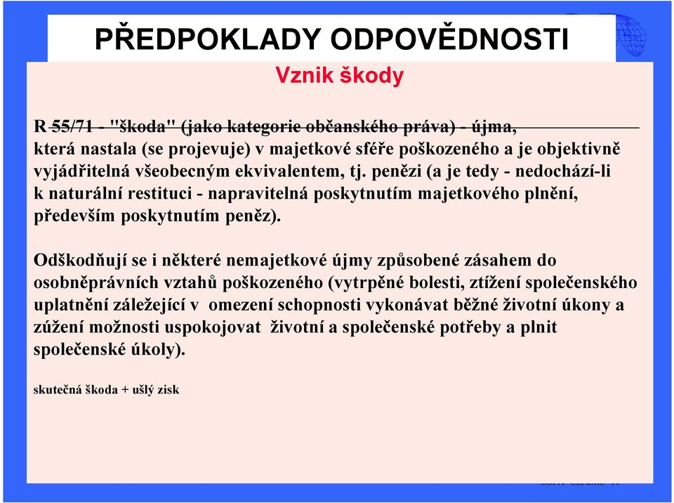 penězi (a je tedy - nedochází-li k naturální restituci - napravitelná poskytnutím majetkového plnění, především poskytnutím peněz).