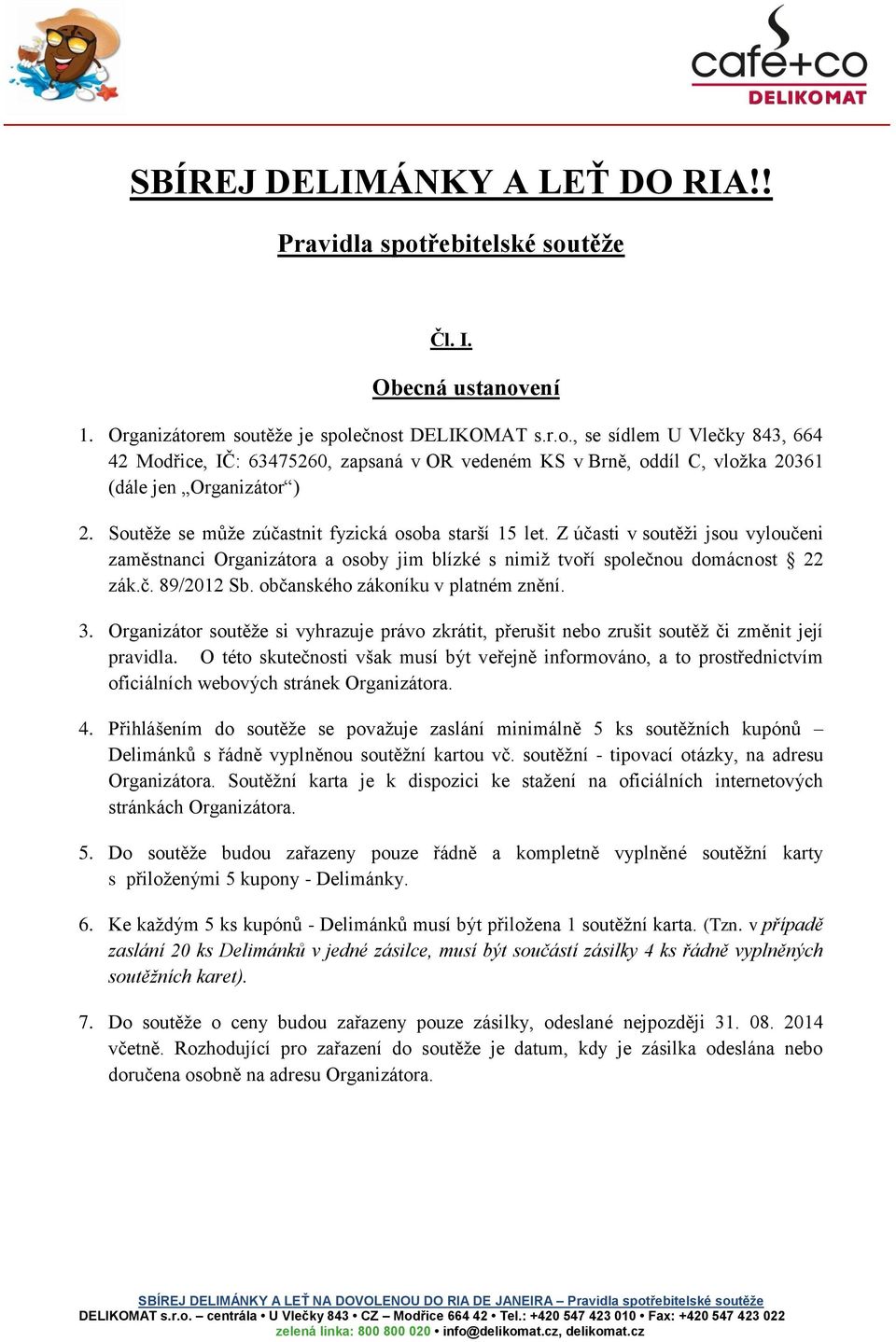 občanského zákoníku v platném znění. 3. Organizátor soutěže si vyhrazuje právo zkrátit, přerušit nebo zrušit soutěž či změnit její pravidla.