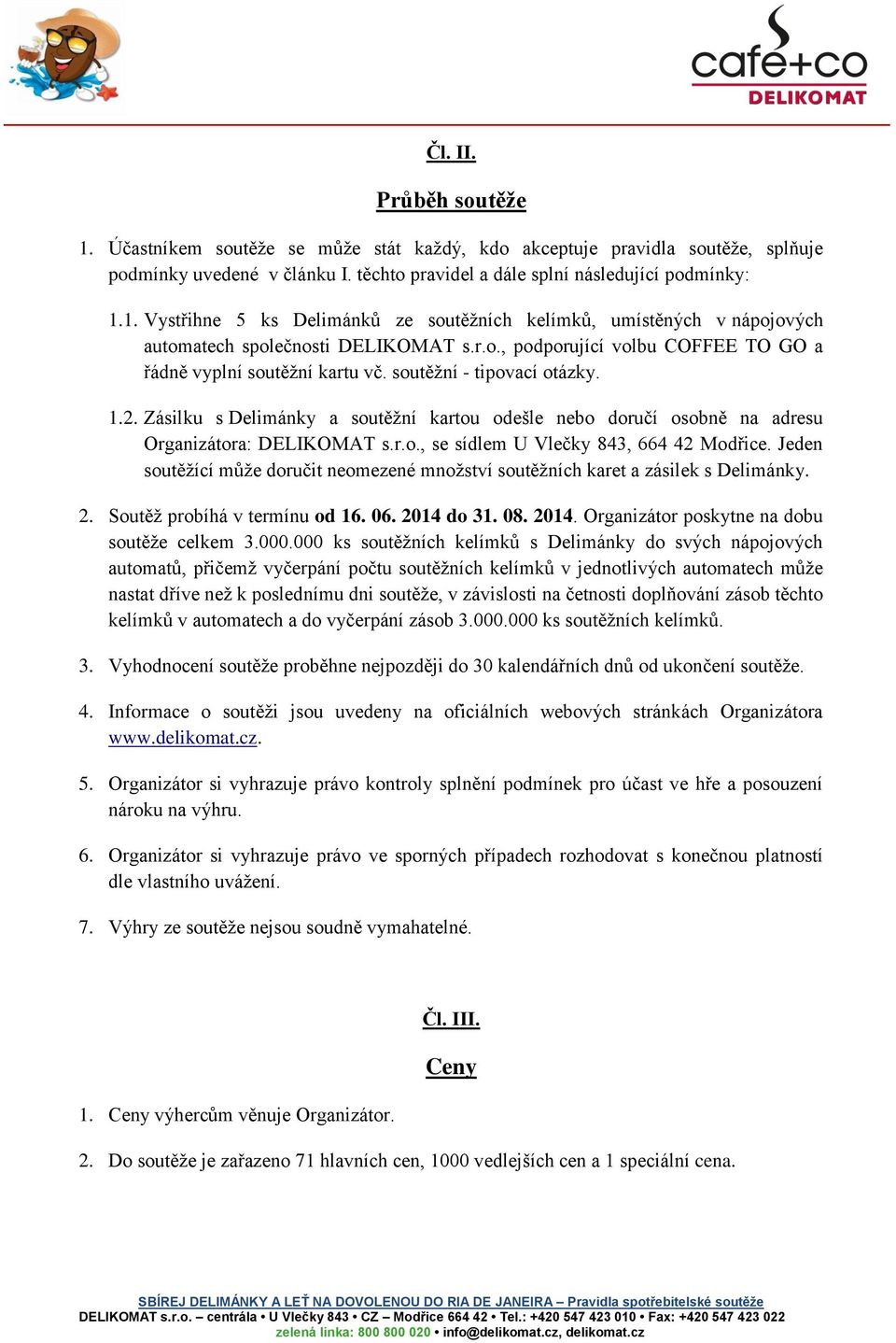 Zásilku s Delimánky a soutěžní kartou odešle nebo doručí osobně na adresu Organizátora: DELIKOMAT s.r.o., se sídlem U Vlečky 843, 664 42 Modřice.