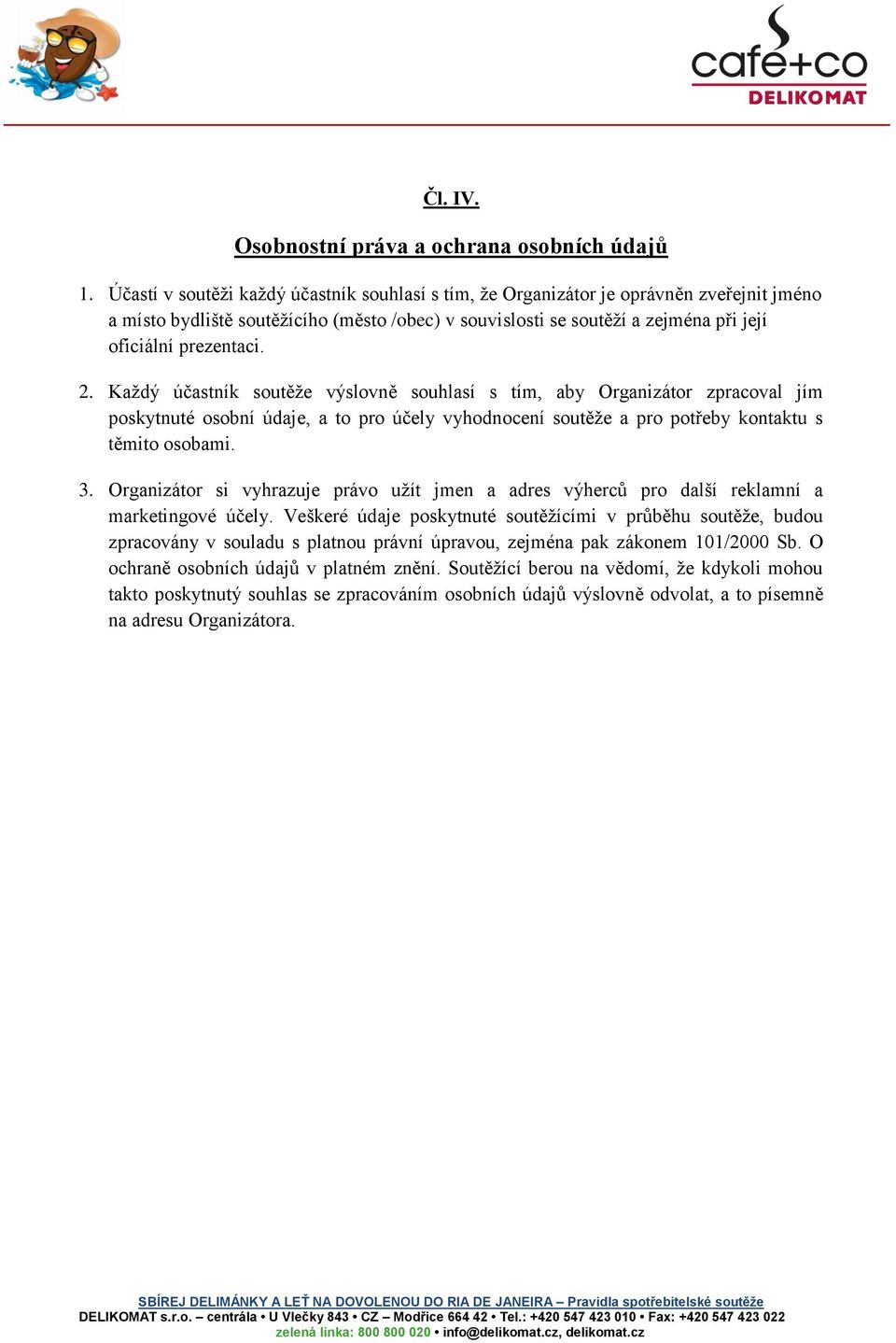 2. Každý účastník soutěže výslovně souhlasí s tím, aby Organizátor zpracoval jím poskytnuté osobní údaje, a to pro účely vyhodnocení soutěže a pro potřeby kontaktu s těmito osobami. 3.