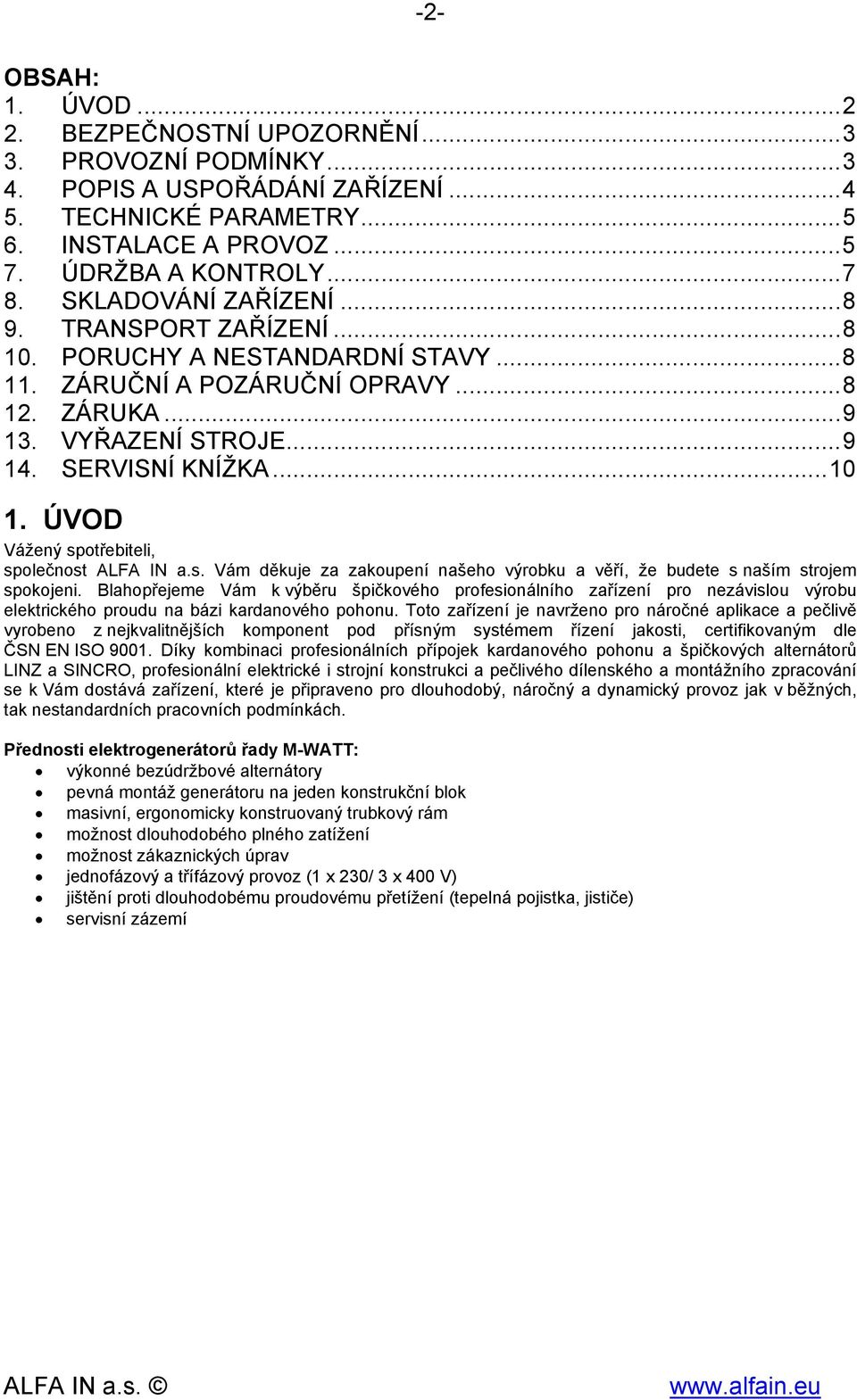 ÚVOD Vážený spotřebiteli, společnost ALFA IN a.s. Vám děkuje za zakoupení našeho výrobku a věří, že budete s naším strojem spokojeni.