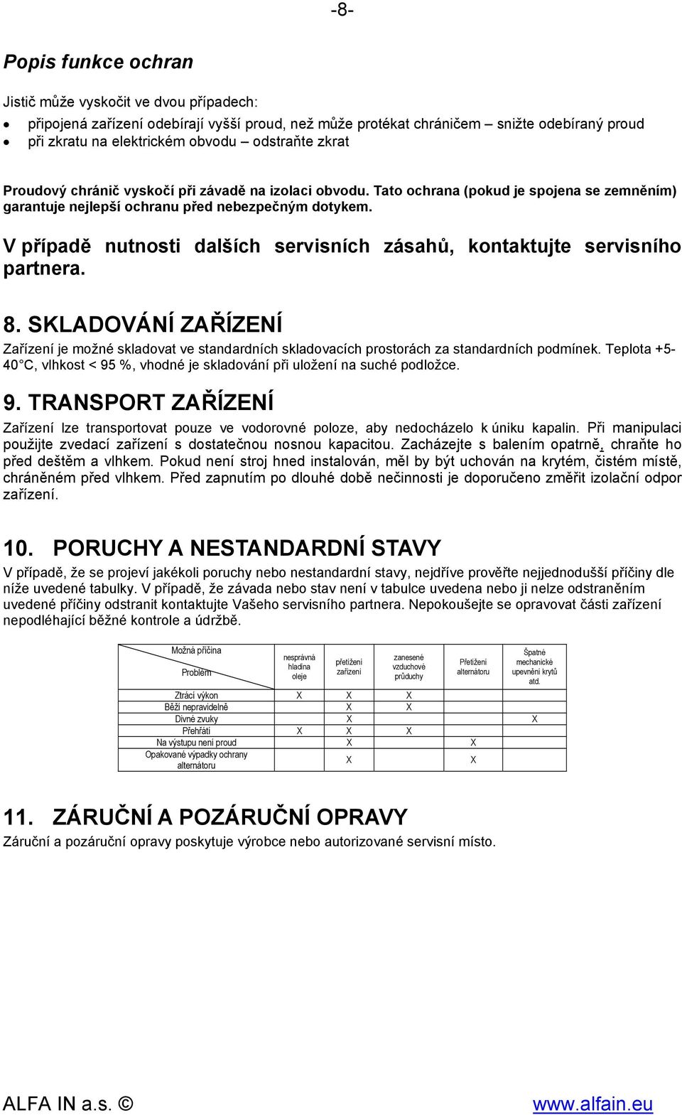 V případě nutnosti dalších servisních zásahů, kontaktujte servisního partnera. 8. SKLADOVÁNÍ ZAŘÍZENÍ Zařízení je možné skladovat ve standardních skladovacích prostorách za standardních podmínek.