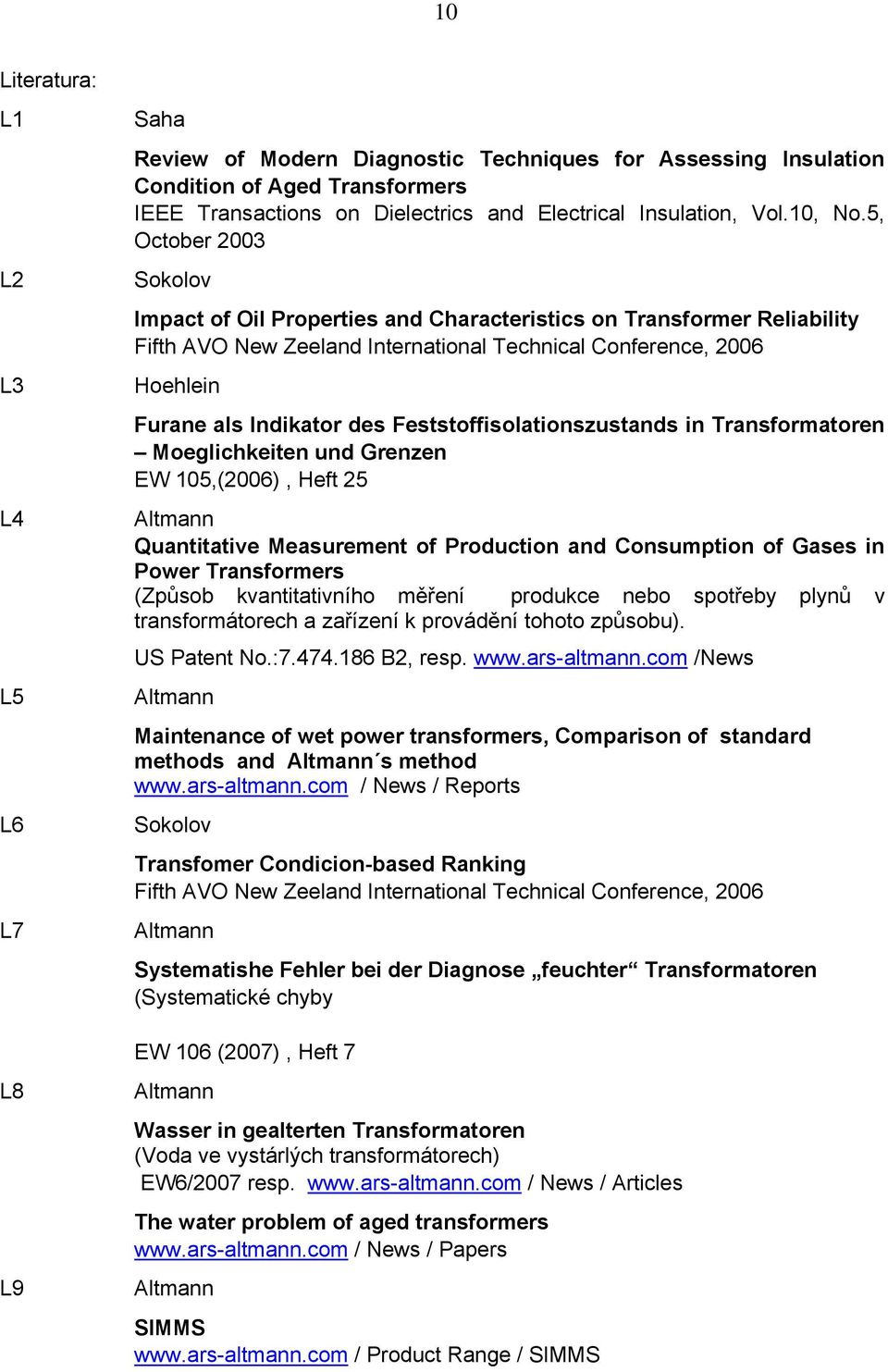 5, October 2003 Sokolov Impact of Oil Properties and Characteristics on Transformer Reliability Fifth AVO New Zeeland International Technical Conference, 2006 Hoehlein Furane als Indikator des