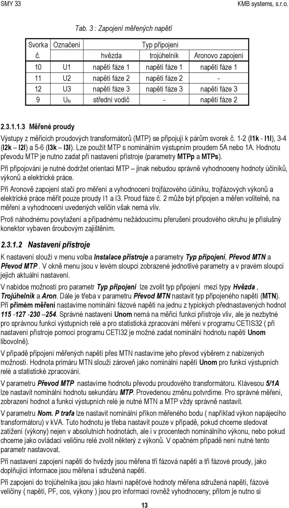 2 2.3.1.1.3 Měřené proudy Výstupy z měřicích proudových transformátorů (MTP) se připojují k párům svorek č. 1-2 (I1k - I1l), 3-4 (I2k I2l) a 5-6 (I3k I3l).