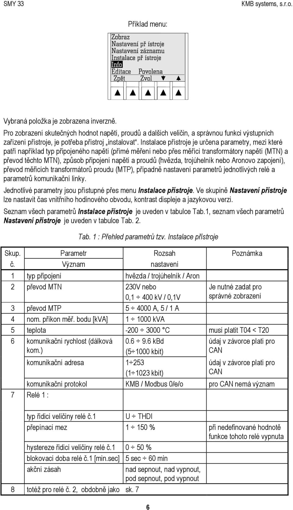 proudů (hvězda, trojúhelník nebo Aronovo zapojení), převod měřicích transformátorů proudu (MTP), případně nastavení parametrů jednotlivých relé a parametrů komunikační linky.