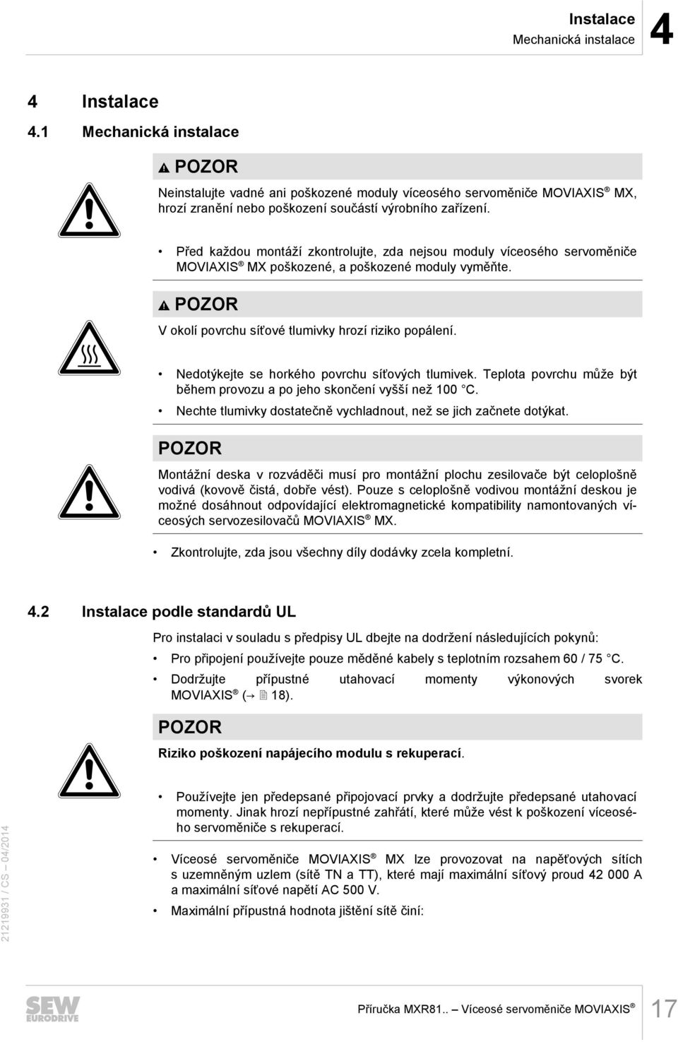 Před každou montáží zkontrolujte, zda nejsou moduly víceosého servoměniče MOVIAXIS MX poškozené, a poškozené moduly vyměňte. POZOR V okolí povrchu síťové tlumivky hrozí riziko popálení.