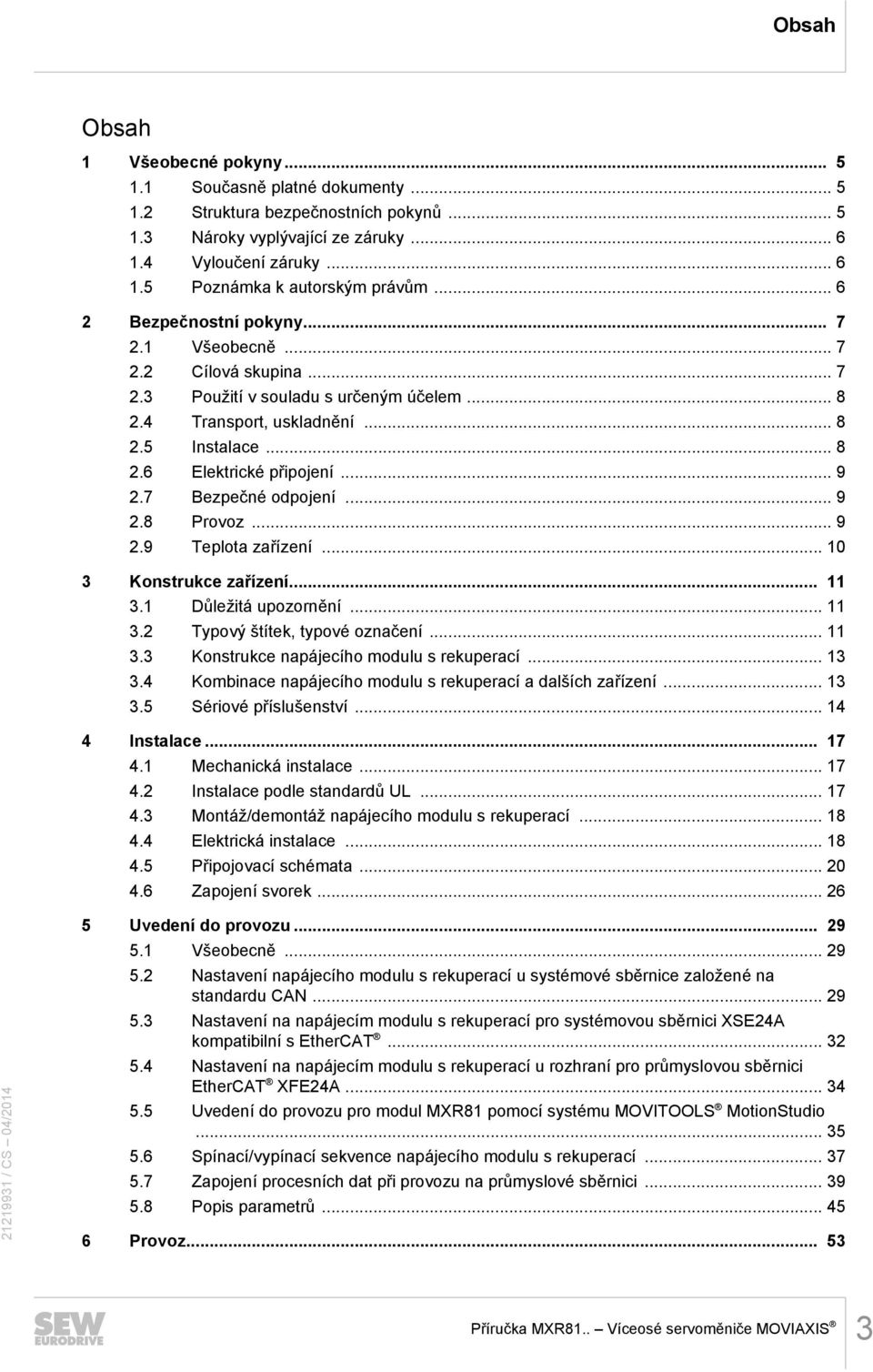 7 Bezpečné odpojení... 9 2.8 Provoz... 9 2.9 Teplota zařízení... 10 3 Konstrukce zařízení... 11 3.1 Důležitá upozornění... 11 3.2 Typový štítek, typové označení... 11 3.3 Konstrukce napájecího modulu s rekuperací.