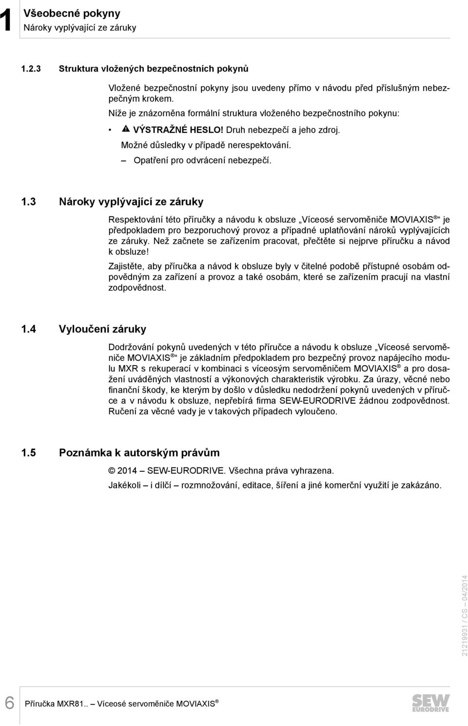 3 Nároky vyplývající ze záruky Respektování této příručky a návodu k obsluze Víceosé servoměniče MOVIAXIS je předpokladem pro bezporuchový provoz a případné uplatňování nároků vyplývajících ze záruky.