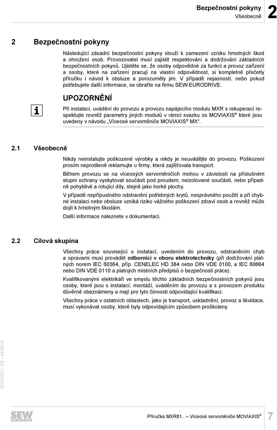 Ujistěte se, že osoby odpovědné za funkci a provoz zařízení a osoby, které na zařízení pracují na vlastní odpovědnost, si kompletně přečetly příručku i návod k obsluze a porozuměly jim.