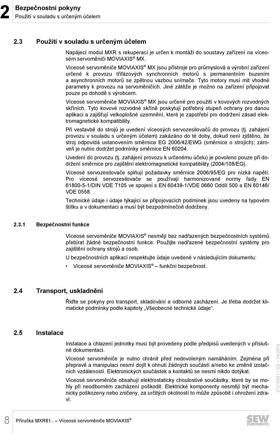 Víceosé servoměniče MOVIAXIS MX jsou přístroje pro průmyslová a výrobní zařízení určené k provozu třífázových synchronních motorů s permanentním buzením a asynchronních motorů se zpětnou vazbou