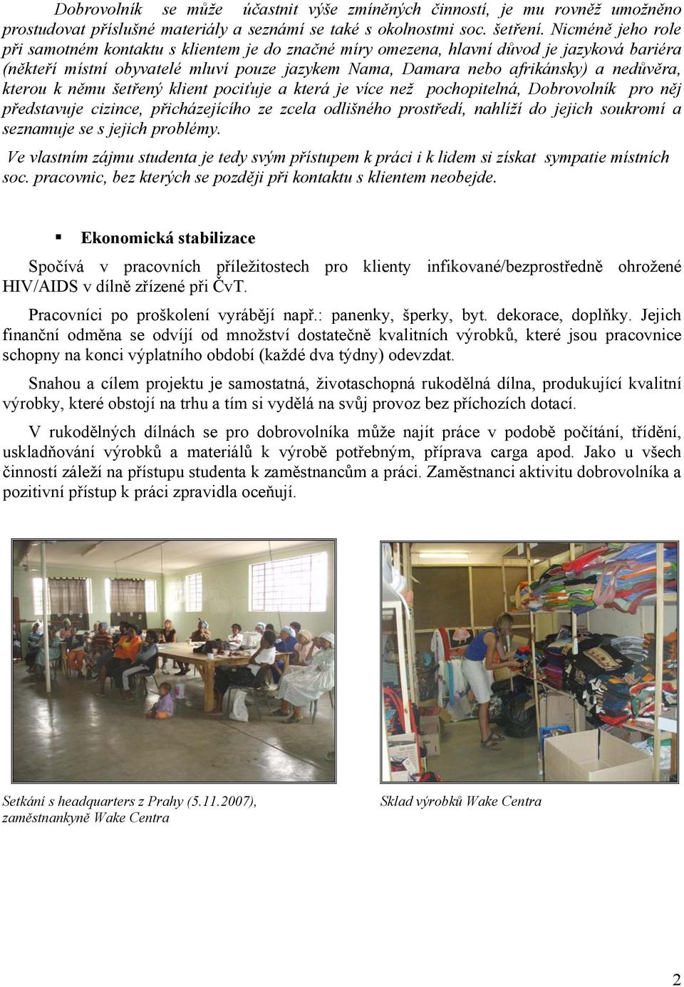kterou k němu šetřený klient pociťuje a která je více než pochopitelná, Dobrovolník pro něj představuje cizince, přicházejícího ze zcela odlišného prostředí, nahlíží do jejich soukromí a seznamuje se
