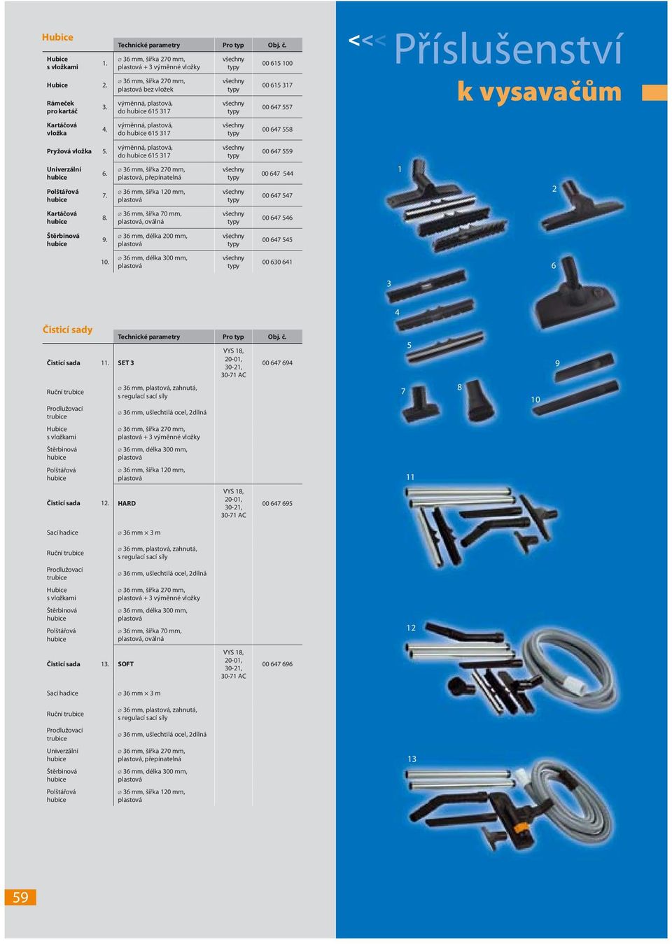 00 647 557 00 647 558 00 647 559 00 647 544 00 647 547 00 647 546 00 647 545 00 630 64 Příslušenství k vysavačům 2 6 3 4 Čisticí sady Čisticí sada.