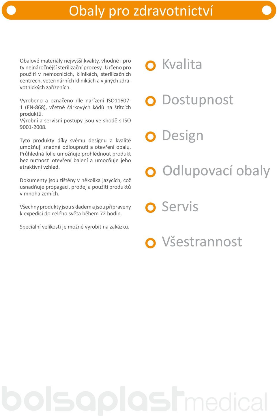 Vyrobeno a označeno dle nařízení ISO11607-1 (EN-868), včetně čárkových kódů na štítcích produktů. Výrobní a servisní postupy jsou ve shodě s ISO 9001-2008.