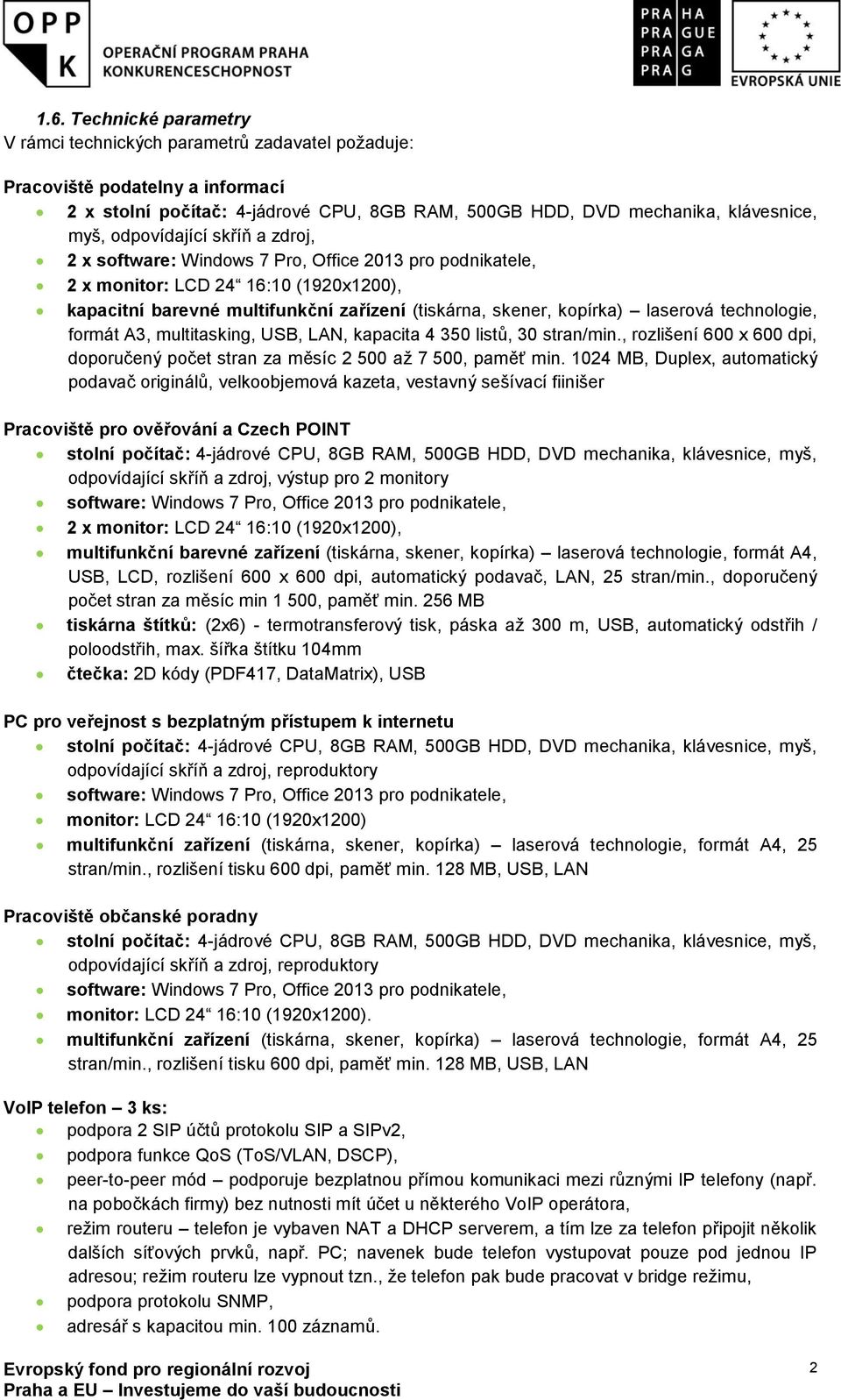 laserová technologie, formát A3, multitasking, USB, LAN, kapacita 4 350 listů, 30 stran/min., rozlišení 600 x 600 dpi, doporučený počet stran za měsíc 2 500 až 7 500, paměť min.