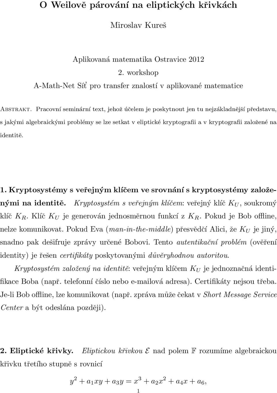 Kryptosystémy s veřejným klíčem ve srovnání s kryptosystémy založenými na identitě. Kryptosystém s veřejným klíčem: veřejný klíč K U, soukromý klíč K R.