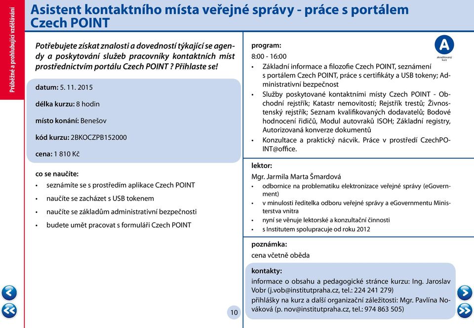 2015 délka u: 8 hodin místo konání: Benešov kód u: 2BKOCZPB152000 cena: 1 810 Kč seznámíte se s prostředím aplikace Czech POINT naučíte se zacházet s USB tokenem naučíte se základům administrativní