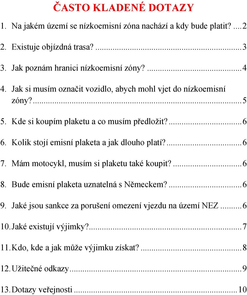 Kde si koupím plaketu a co musím předložit?...6 6. Kolik stojí emisní plaketa a jak dlouho platí?...6 7. Mám motocykl, musím si plaketu také koupit?...6 8.