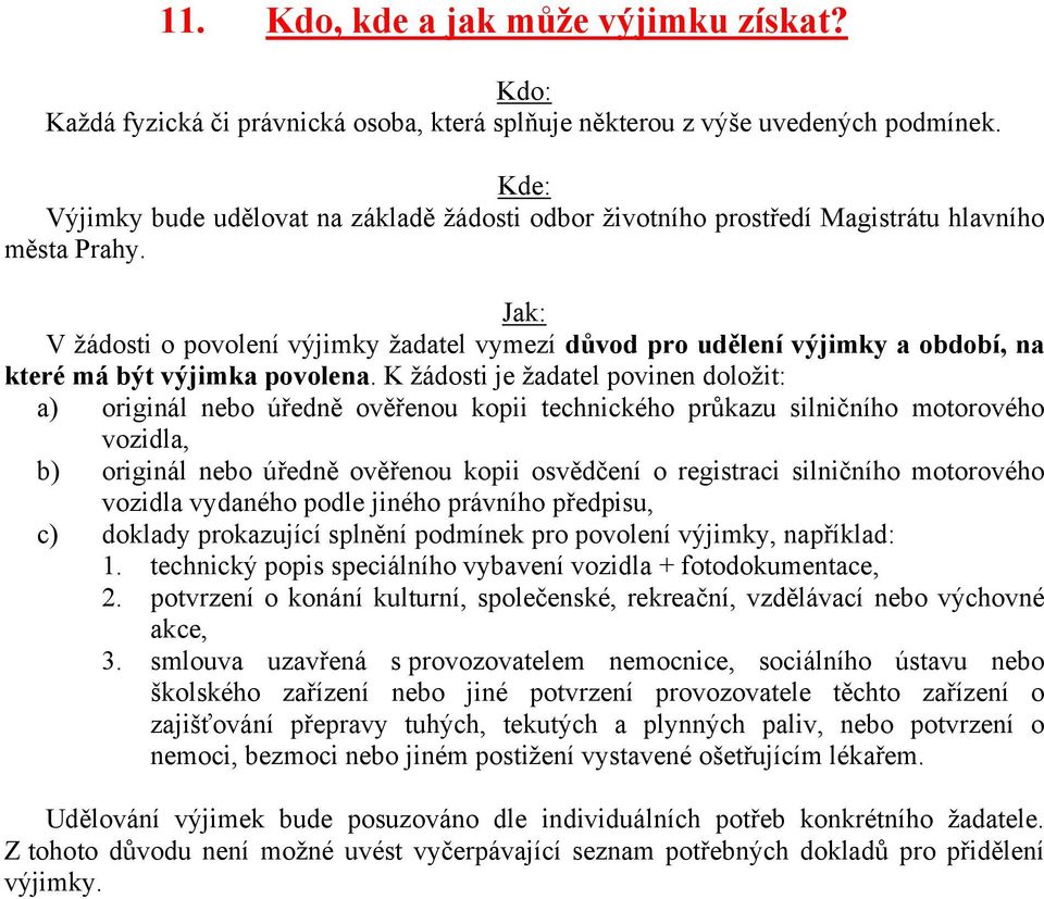 Jak: V žádosti o povolení výjimky žadatel vymezí důvod pro udělení výjimky a období, na které má být výjimka povolena.