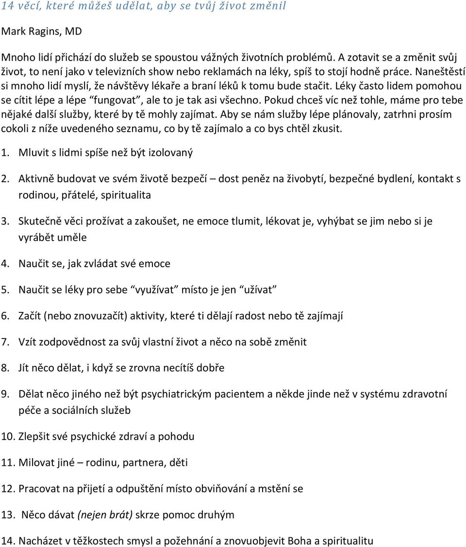 Léky často lidem pomohou se cítit lépe a lépe fungovat, ale to je tak asi všechno. Pokud chceš víc než tohle, máme pro tebe nějaké další služby, které by tě mohly zajímat.