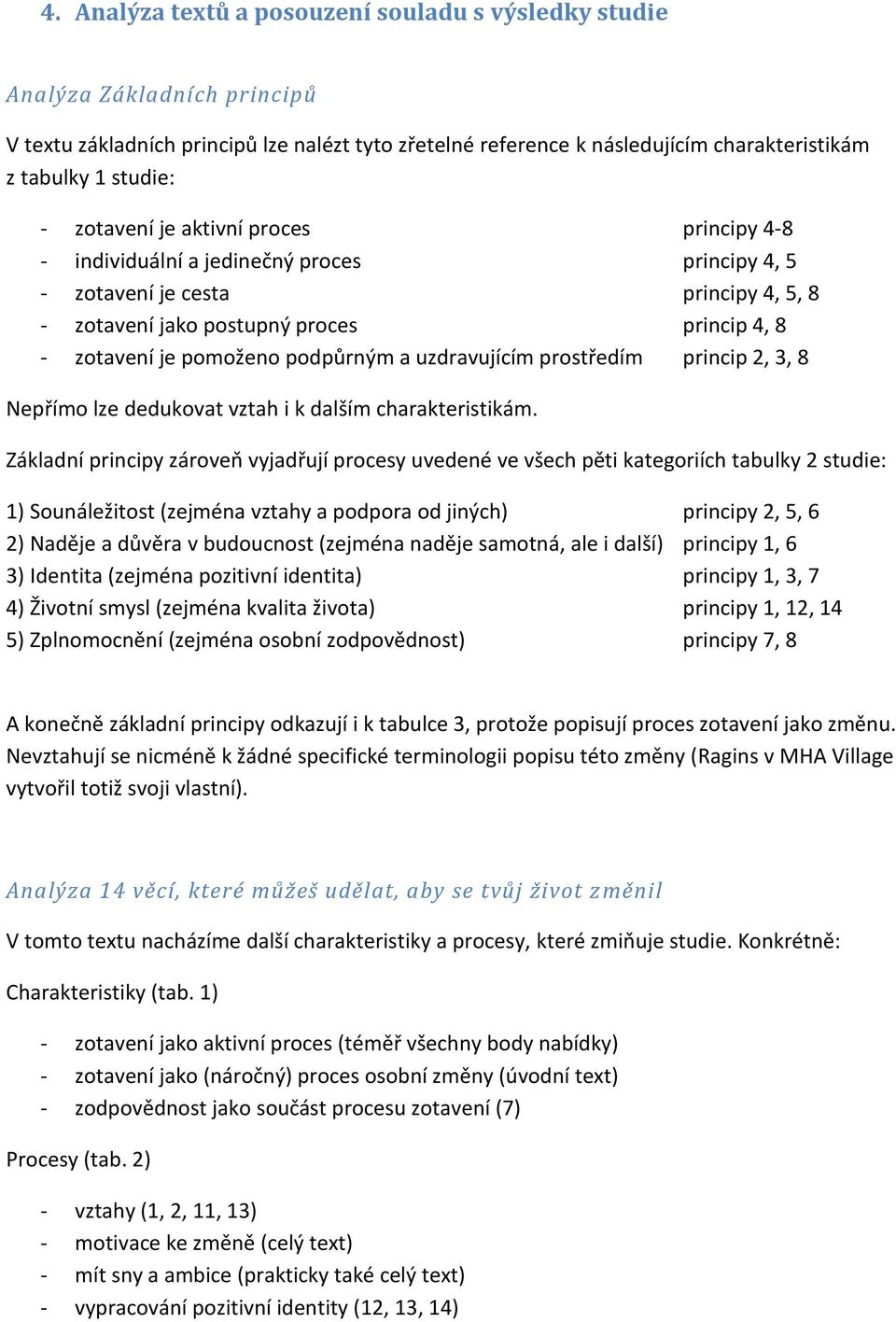 podpůrným a uzdravujícím prostředím princip 2, 3, 8 Nepřímo lze dedukovat vztah i k dalším charakteristikám.