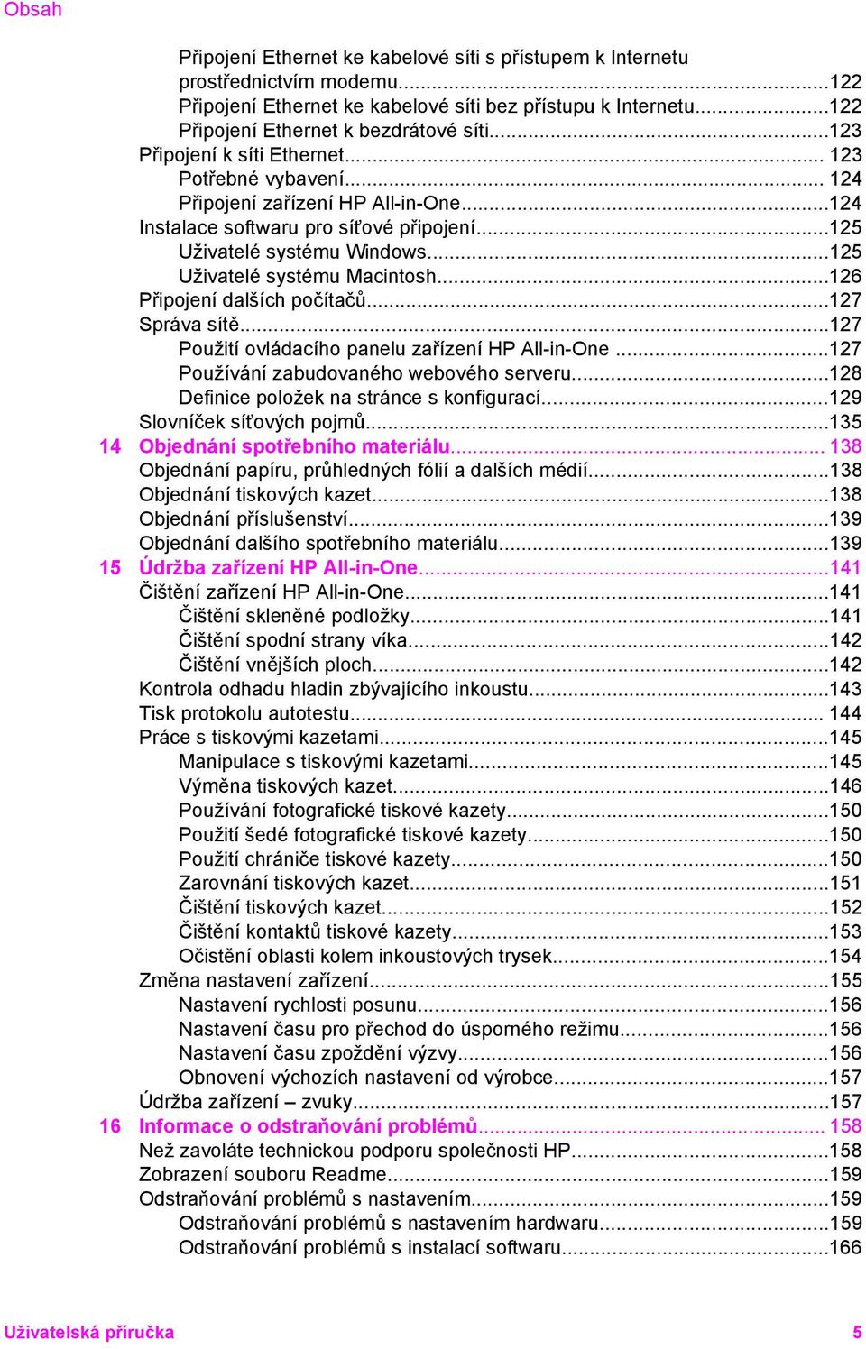 ..125 Uživatelé systému Macintosh...126 Připojení dalších počítačů...127 Správa sítě...127 Použití ovládacího panelu zařízení HP All-in-One...127 Používání zabudovaného webového serveru.