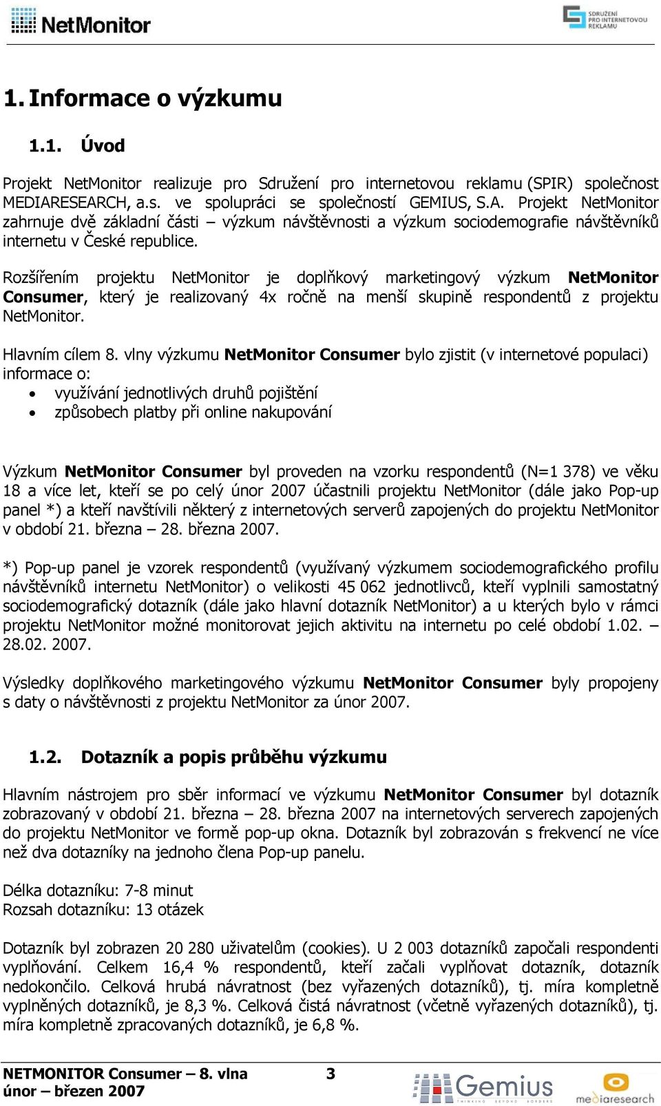 Rozšířením projektu NetMonitor je doplňkový marketingový výzkum NetMonitor Consumer, který je realizovaný 4x ročně na menší skupině respondentů z projektu NetMonitor. Hlavním cílem 8.