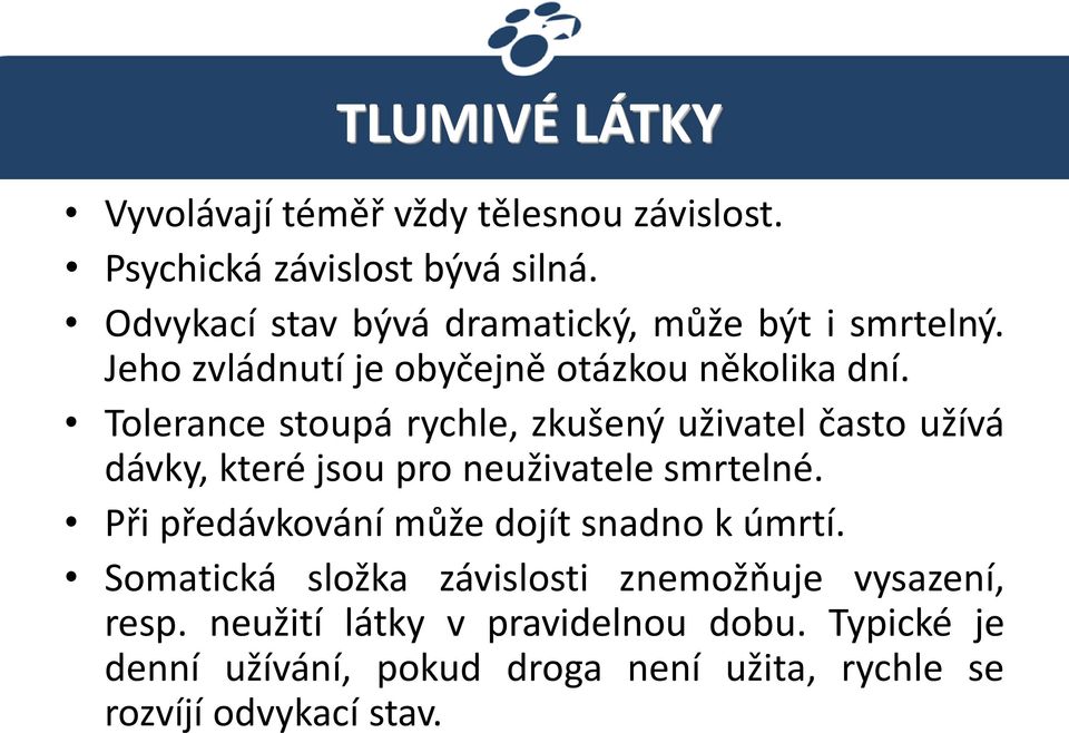 Tolerance stoupá rychle, zkušený uživatel často užívá dávky, které jsou pro neuživatele smrtelné.