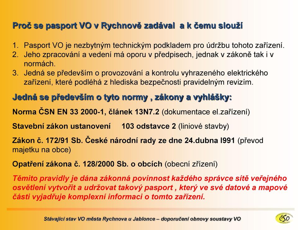 Jedná se především o provozování a kontrolu vyhrazeného elektrického zařízení, které podléhá z hlediska bezpečnosti pravidelným revizím.