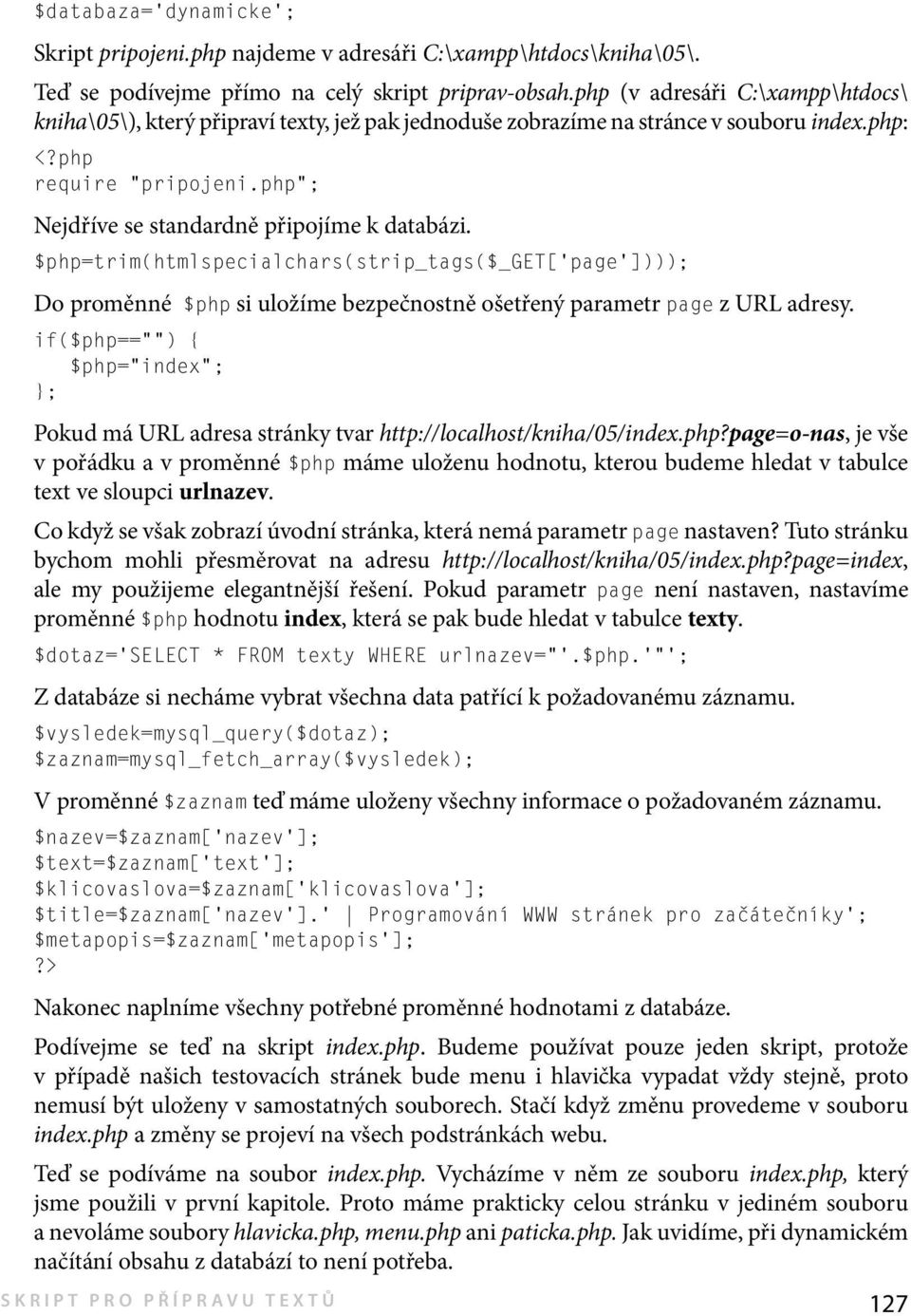 php ; Nejdříve se standardně připojíme k databázi. $php=trim(htmlspecialchars(strip_tags($_get[ page ]))); Do proměnné $php si uložíme bezpečnostně ošetřený parametr page z URL adresy.