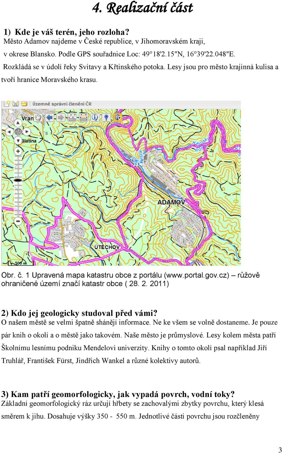 cz) růžově ohraničené území značí katastr obce ( 28. 2. 2011) 2) Kdo jej geologicky studoval před vámi? O našem městě se velmi špatně shánějí informace. Ne ke všem se volně dostaneme.