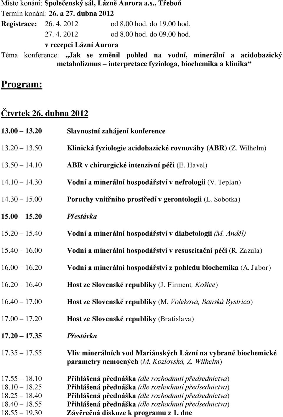 dubna 2012 13.00 13.20 Slavnostní zahájení konference 13.20 13.50 Klinická fyziologie acidobazické rovnováhy (ABR) (Z. Wilhelm) 13.50 14.10 ABR v chirurgické intenzivní péči (E. Havel) 14.10 14.