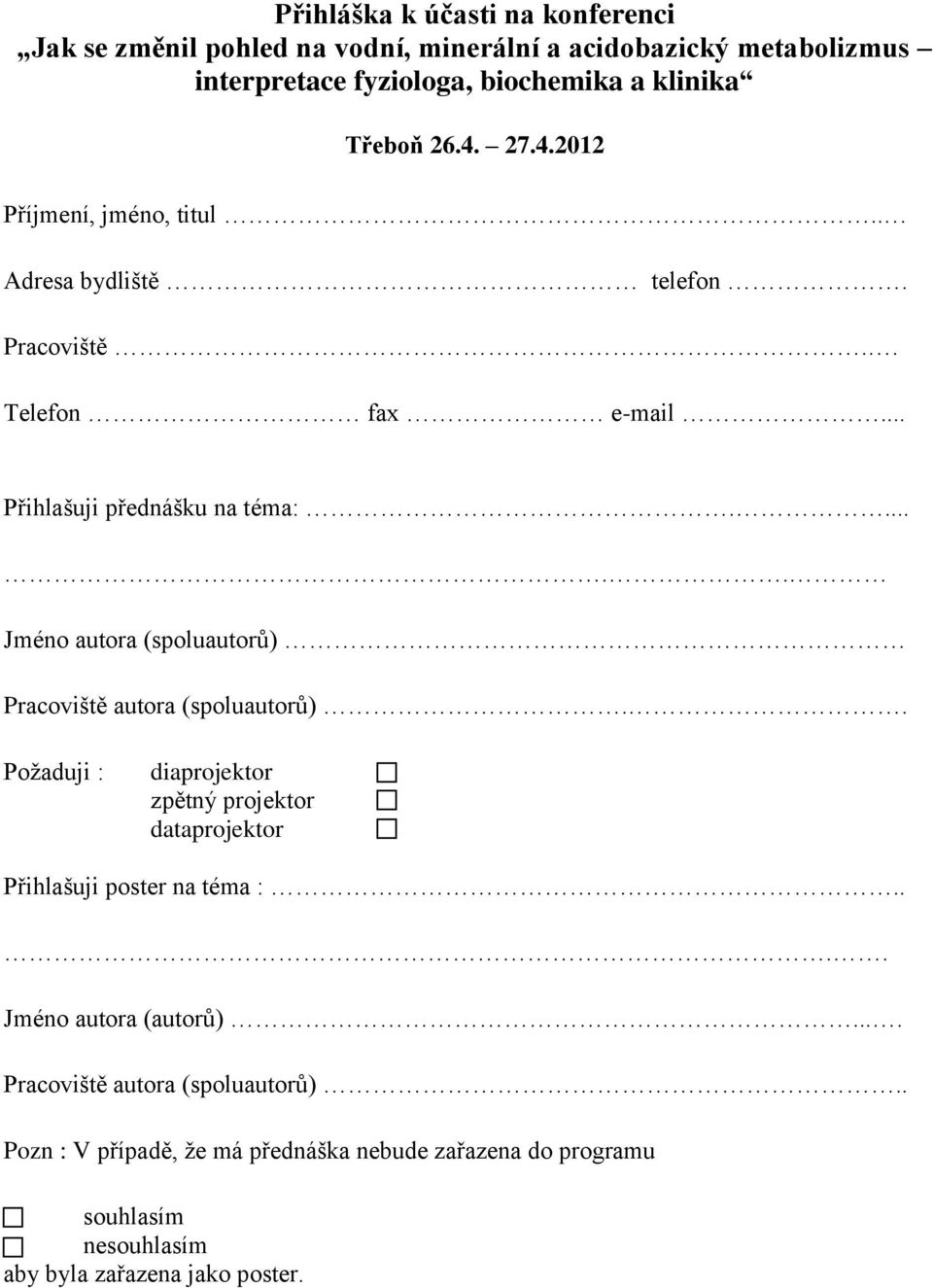 ..... Jméno autora (spoluautorů) Pracoviště autora (spoluautorů).. Požaduji : diaprojektor zpětný projektor dataprojektor Přihlašuji poster na téma :.