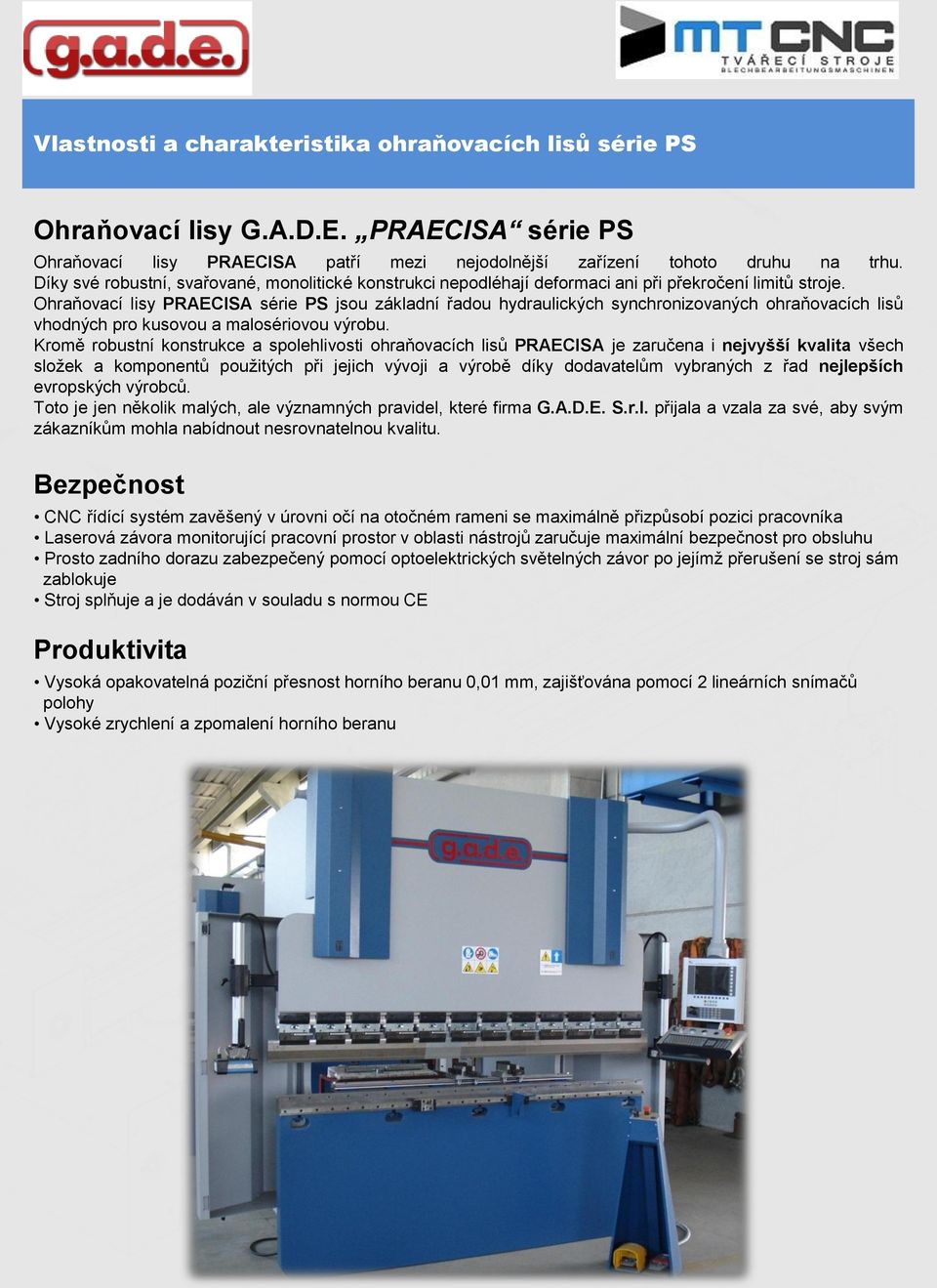 Ohraňovací lisy PRAECISA série PS jsou základní řadou hydraulických synchronizovaných ohraňovacích lisů vhodných pro kusovou a malosériovou výrobu.